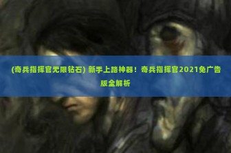 (奇兵指挥官无限钻石) 新手上路神器！奇兵指挥官2021免广告版全解析