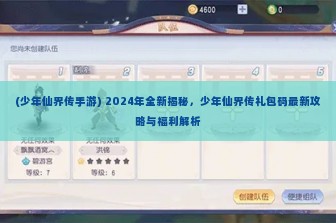 (少年仙界传手游) 2024年全新揭秘，少年仙界传礼包码最新攻略与福利解析