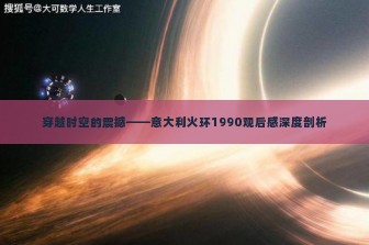 穿越时空的震撼——意大利火环1990观后感深度剖析