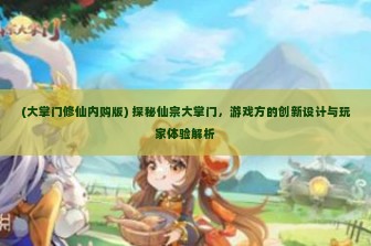 (大掌门修仙内购版) 探秘仙宗大掌门，游戏方的创新设计与玩家体验解析