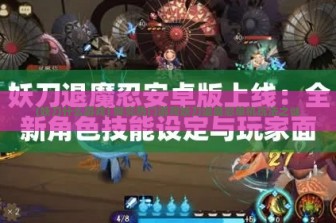 (妖刀什么游戏) 探究热门游戏妖刀退魔忍单机玩法之谜