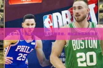 (王者nba下载) 篮下王者官方下载攻略，揭秘篮球游戏新篇章