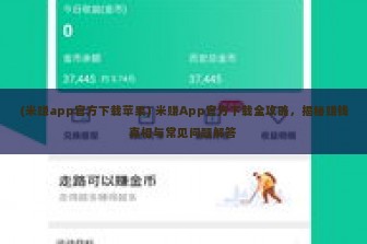 (米赚app官方下载苹果) 米赚App官方下载全攻略，揭秘赚钱真相与常见问题解答