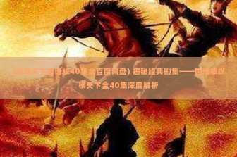 (纵横天下国语版40集全百度网盘) 揭秘经典剧集——国语版纵横天下全40集深度解析