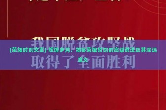 (荣耀时刻文案) 辉煌岁月，揭秘荣耀时刻的高级说法及其深远意义