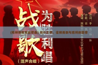 (枪林弹雨军旅歌曲) 战斗之歌，诠释勇敢与胜利的旋律